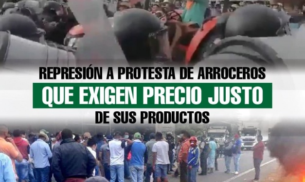 Represión a protesta de arroceros que exigen precio justo de su producto