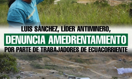 Luis Sánchez, líder antiminero, denuncia amedrentamiento por parte de trabajadores de Ecuacorriente