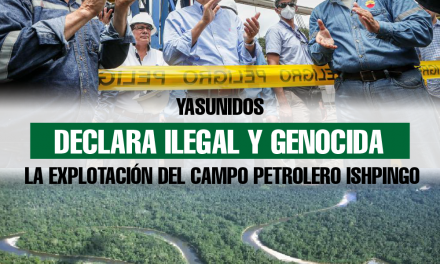 Yasunidos declara ilegal y genocida la explotación del campo petrolero Ishpingo