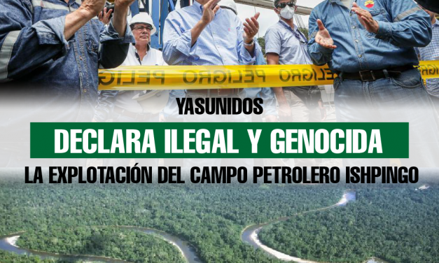 Yasunidos declara ilegal y genocida la explotación del campo petrolero Ishpingo
