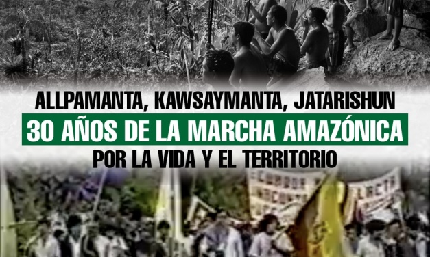 Allpamanta, kawsaymanta, jatarishun 30 años de la marcha amazónica  por la vida y el territorio